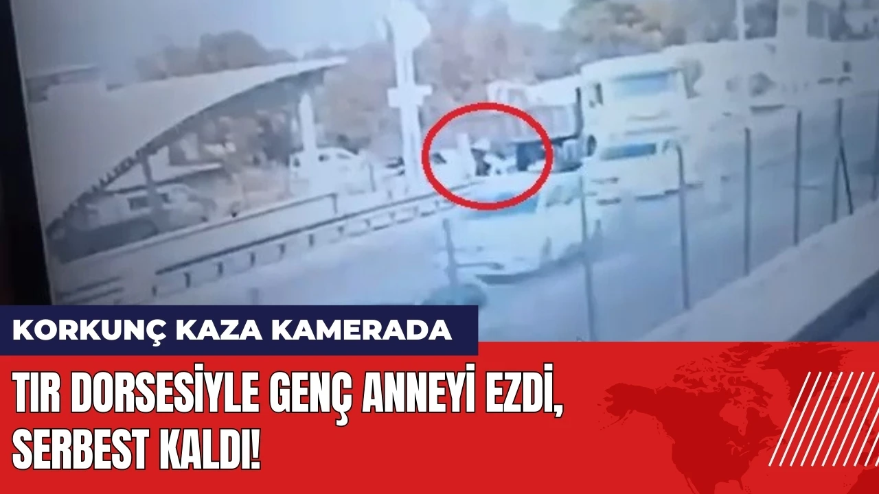 Tırla genç anneyi ezdi serbest kaldı! Korkunç kaza kamerada