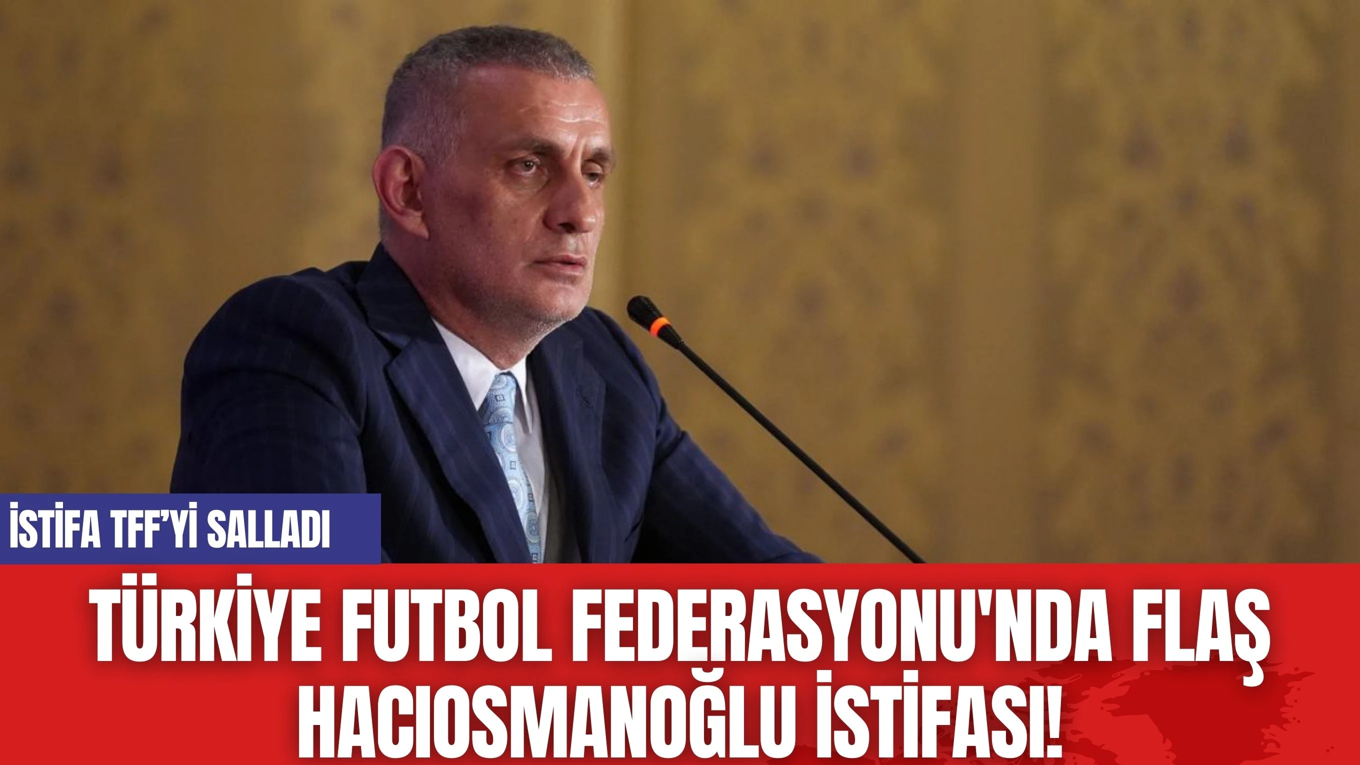 Türkiye Futbol Federasyonu'nda Flaş Hacıosmanoğlu istifası!