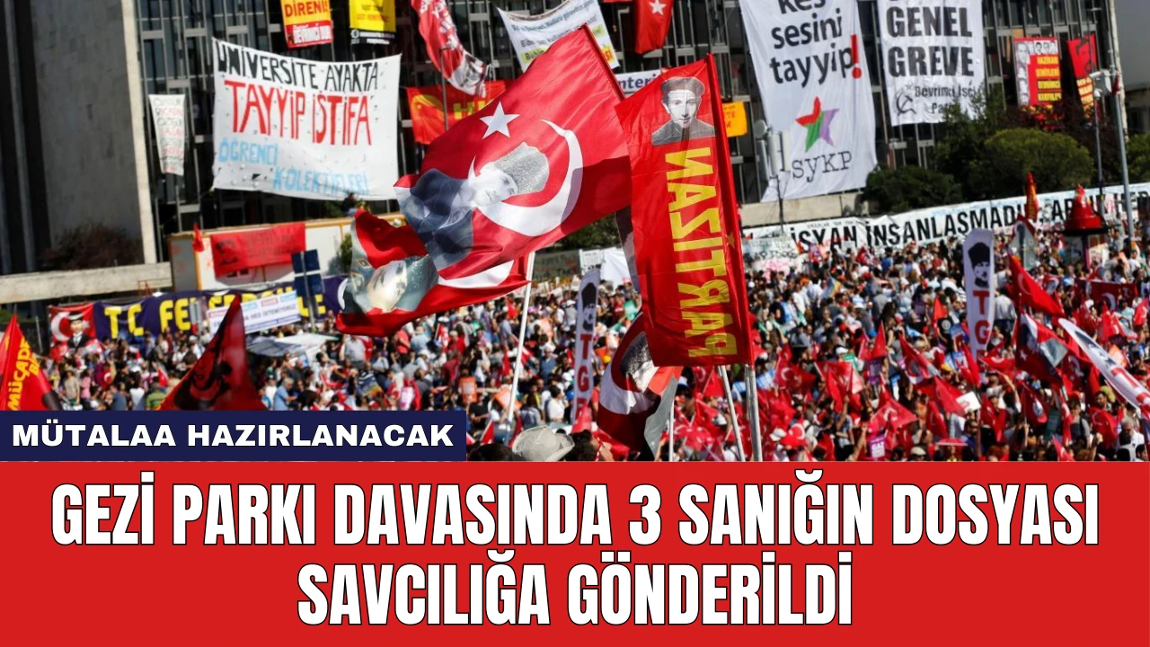 Gezi Parkı Davasında 3 Sanığın Dosyası Savcılığa Gönderildi