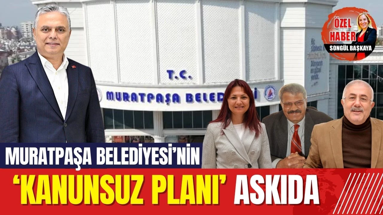 Muratpaşa’nın ’kanunsuz planı’ askıda