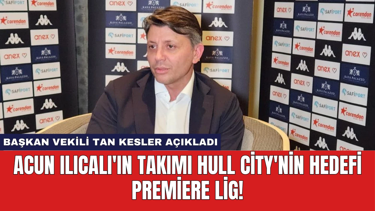 Acun Ilıcalı'ın Takımı Hull City'nin Hedefi Premiere Lig!