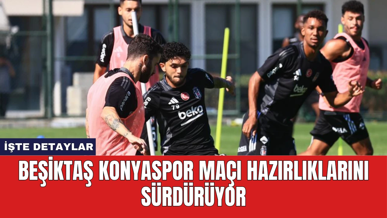 Beşiktaş Konyaspor Maçı Hazırlıklarını Sürdürüyor