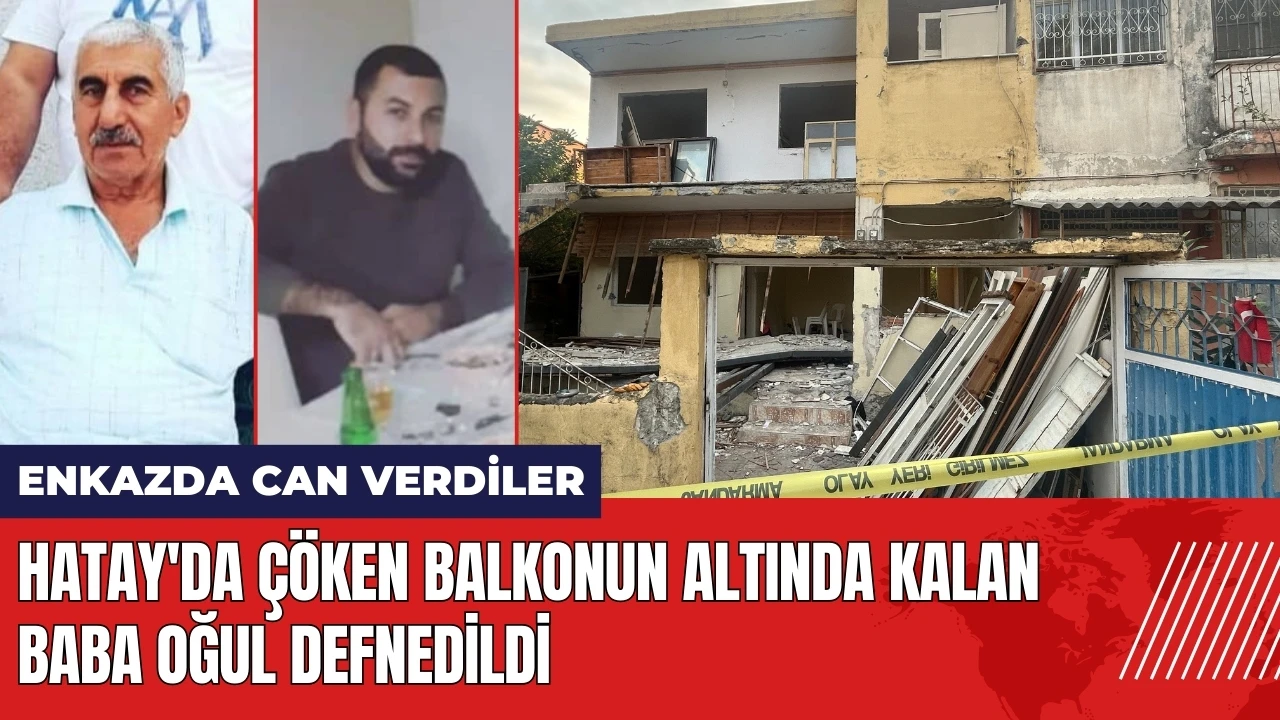 Hatay'da çöken balkonun altında kalan baba oğul defnedildi