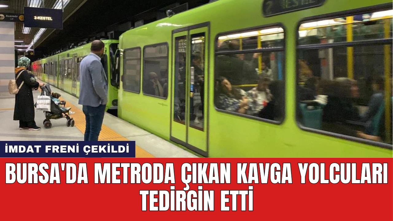 Bursa'da Metroda Çıkan Kavga Yolcuları Tedirgin Etti