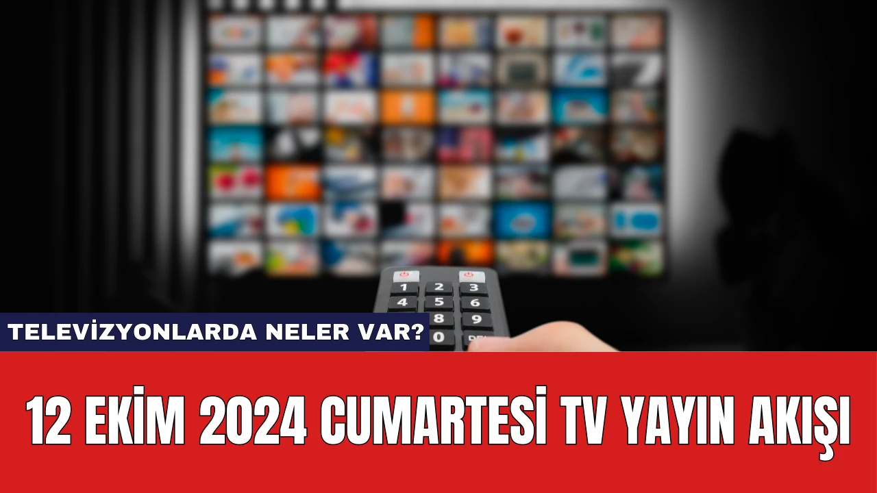 12 Ekim 2024 Cumartesi TV Yayın Akışı: Televizyonlarda Neler Var?