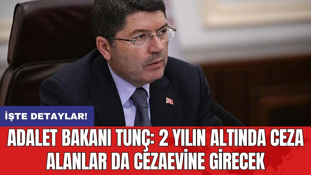 Adalet Bakanı Tunç: 2 yılın altında ceza alanlar da cezaevine girecek