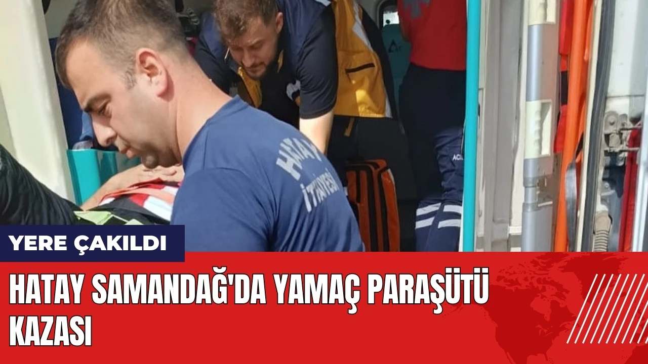 Samandağ'da yamaç paraşütü kazası! Paraşütçü yere çakıldı