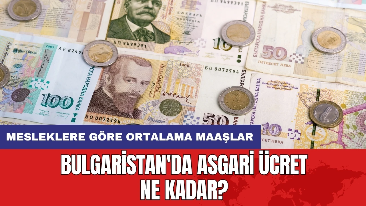 Bulgaristan'da asgari ücret ne kadar?Mesleklere göre ortalama maaşlar