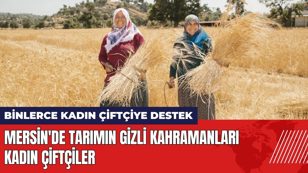 Mersin'de tarımın gizli kahramanları kadın çiftçiler