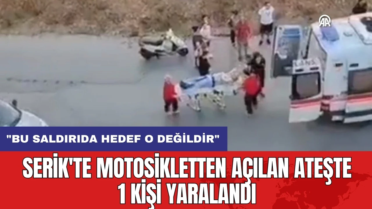 Serik'te motosikletten açılan ateşte 1 kişi yaralandı