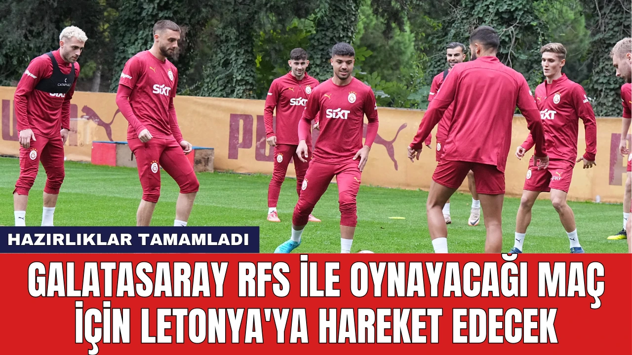 Galatasaray RFS ile Oynayacağı Maç İçin Letonya'ya Hareket Edecek