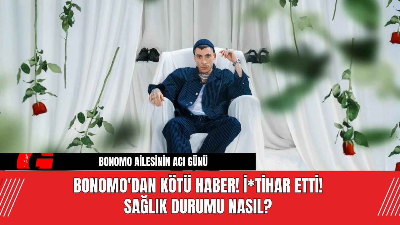 Bonomo'dan Kötü Haber! İ*tihar Etti! Sağlık Durumu Nasıl?