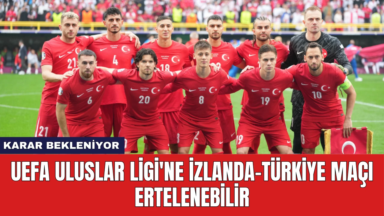 UEFA Uluslar Ligi'ne İzlanda-Türkiye Maçı Ertelenebilir