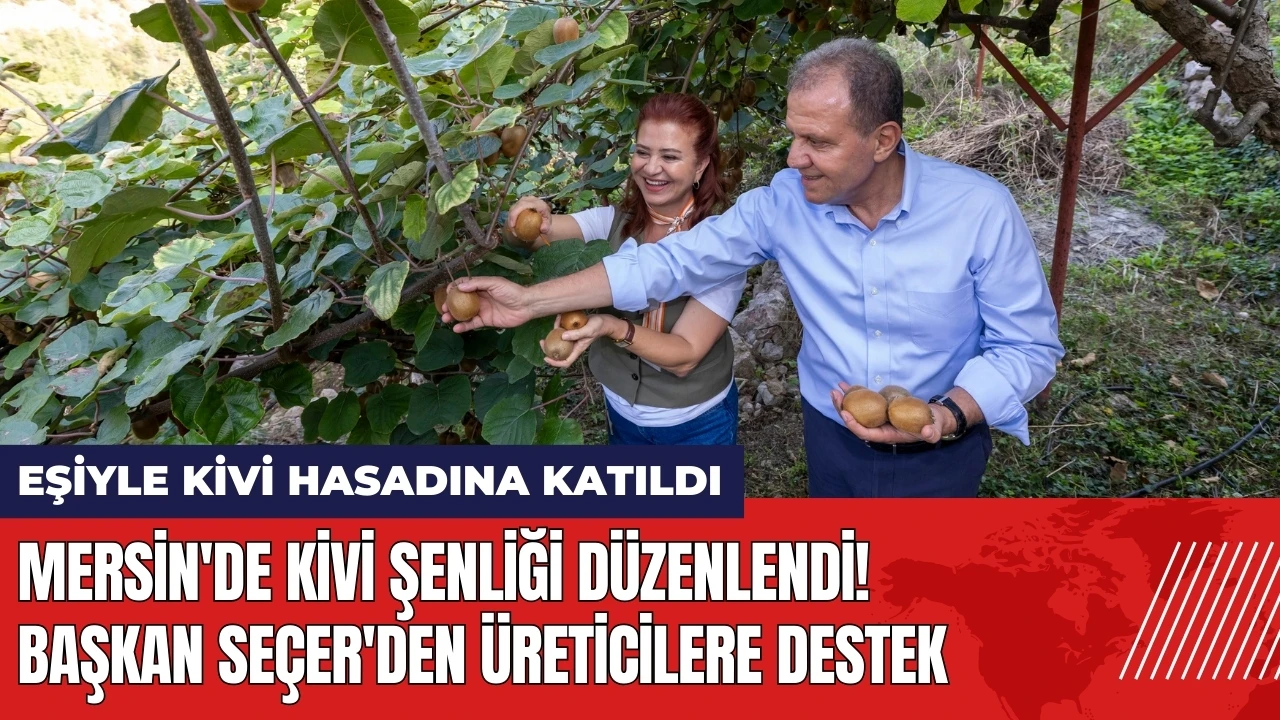 Mersin'de Kivi Şenliği düzenlendi! Başkan Seçer'den üreticilere destek