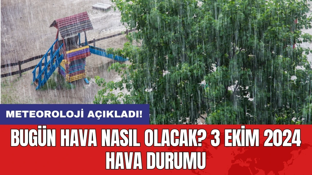 Meteoroloji açıkladı: Bugün hava nasıl olacak? 3 Ekim 2024 hava durumu