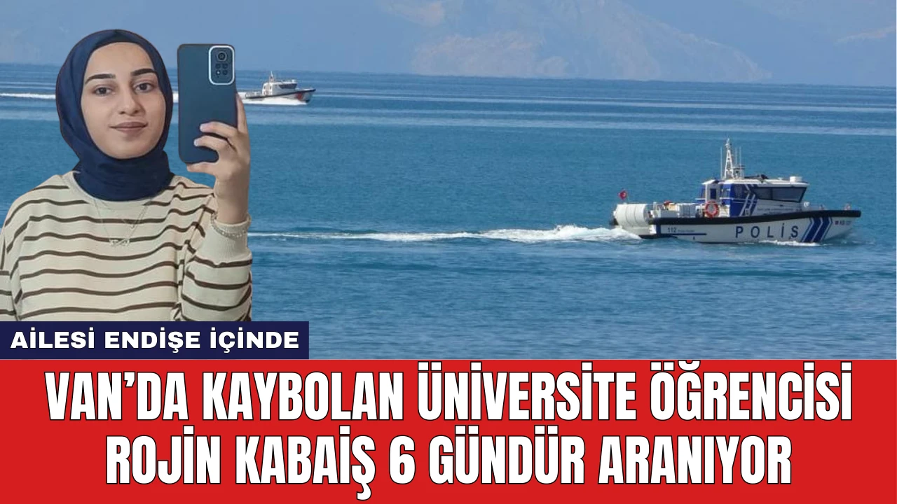 Van’da Kaybolan Üniversite Öğrencisi Rojin Kabaiş 6 Gündür Aranıyor