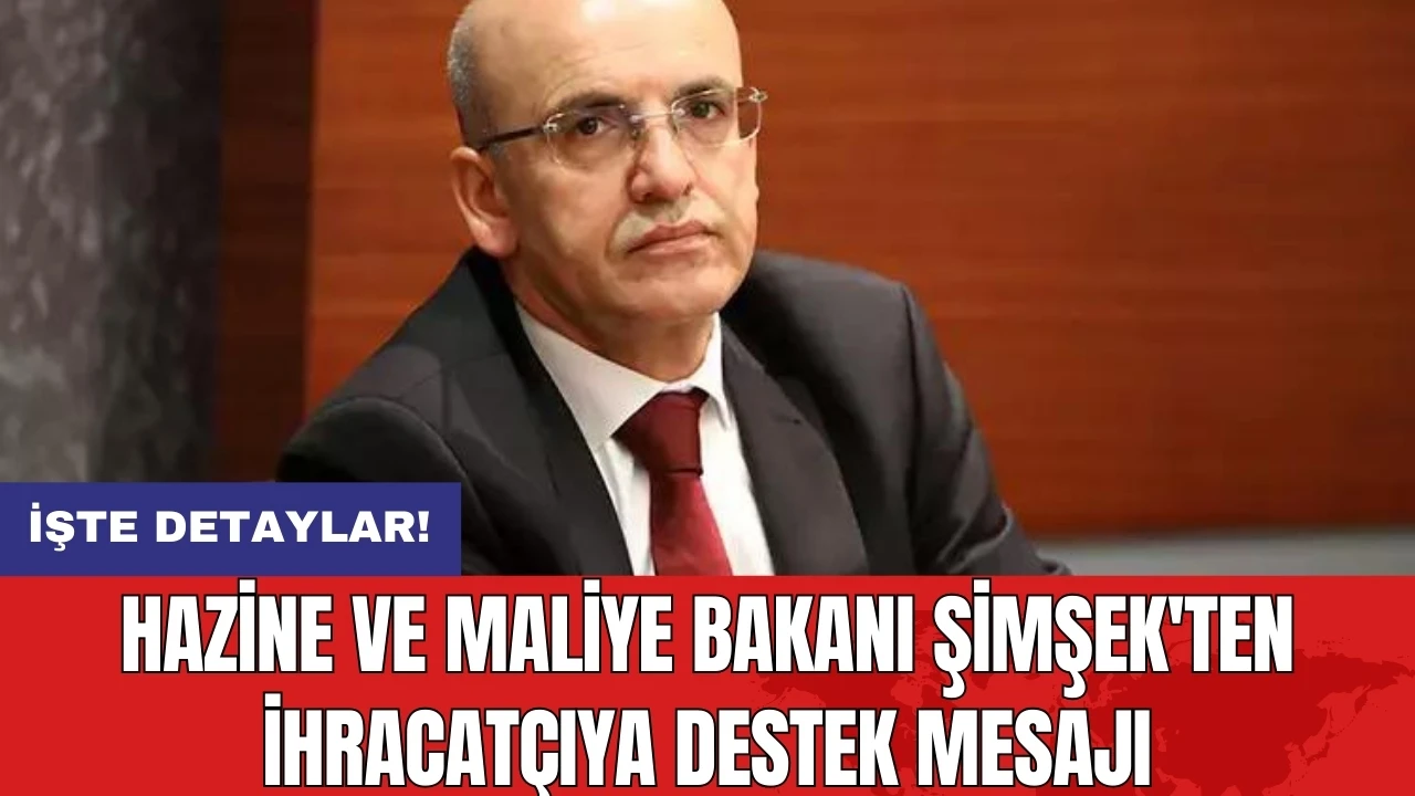 Hazine ve Maliye Bakanı Şimşek'ten ihracatçıya destek mesajı