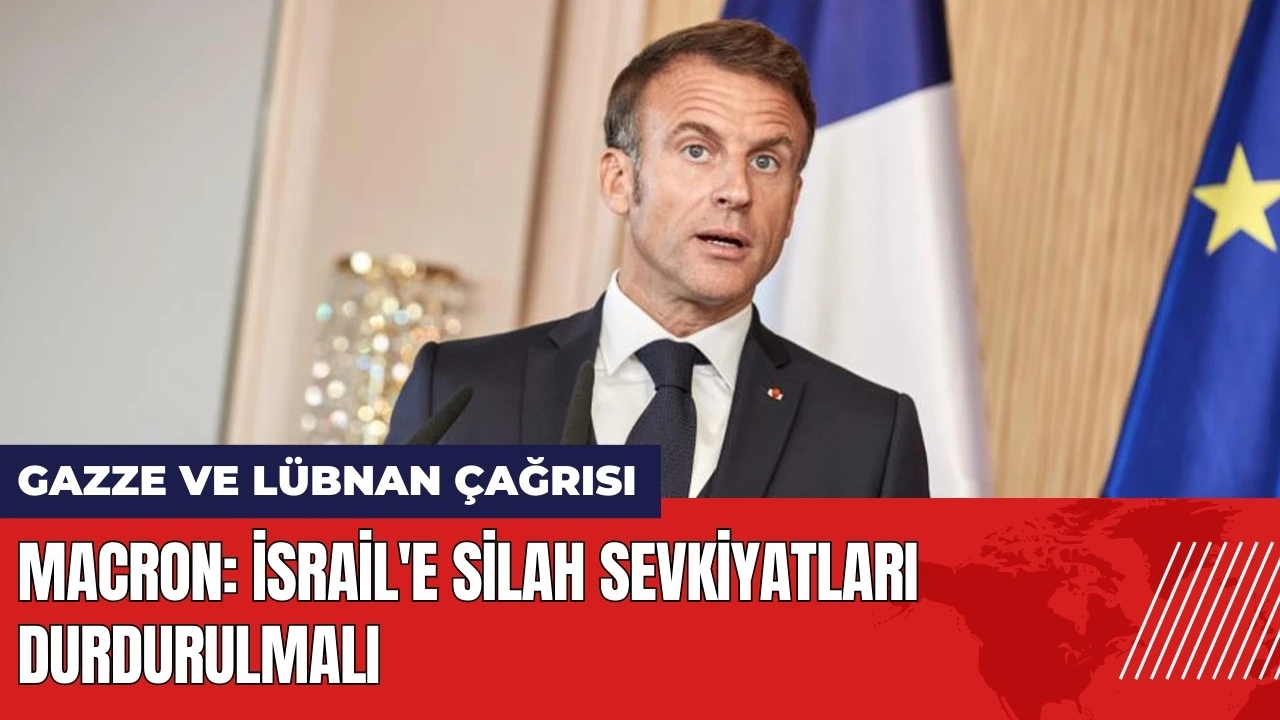 Macron'dan çağrı: İsrail'e silah sevkiyatları durdurulmalı