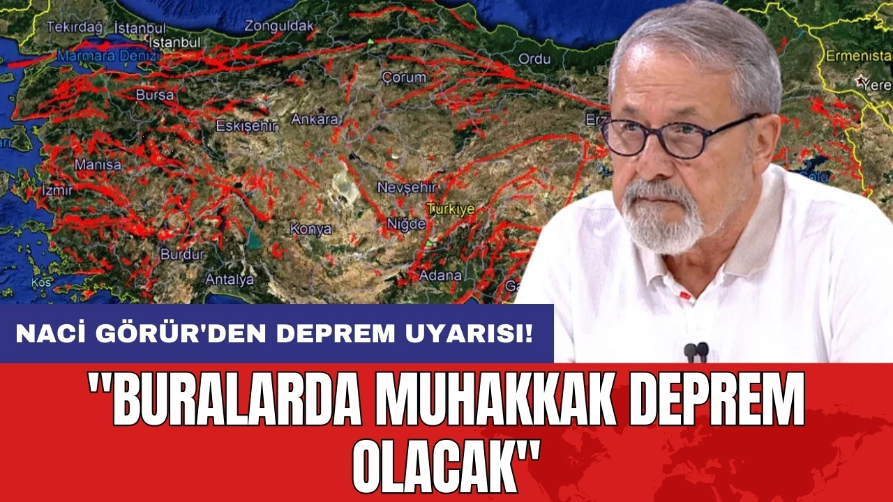 Naci Görür'den deprem uyarısı: "Buralarda muhakkak deprem olacak"