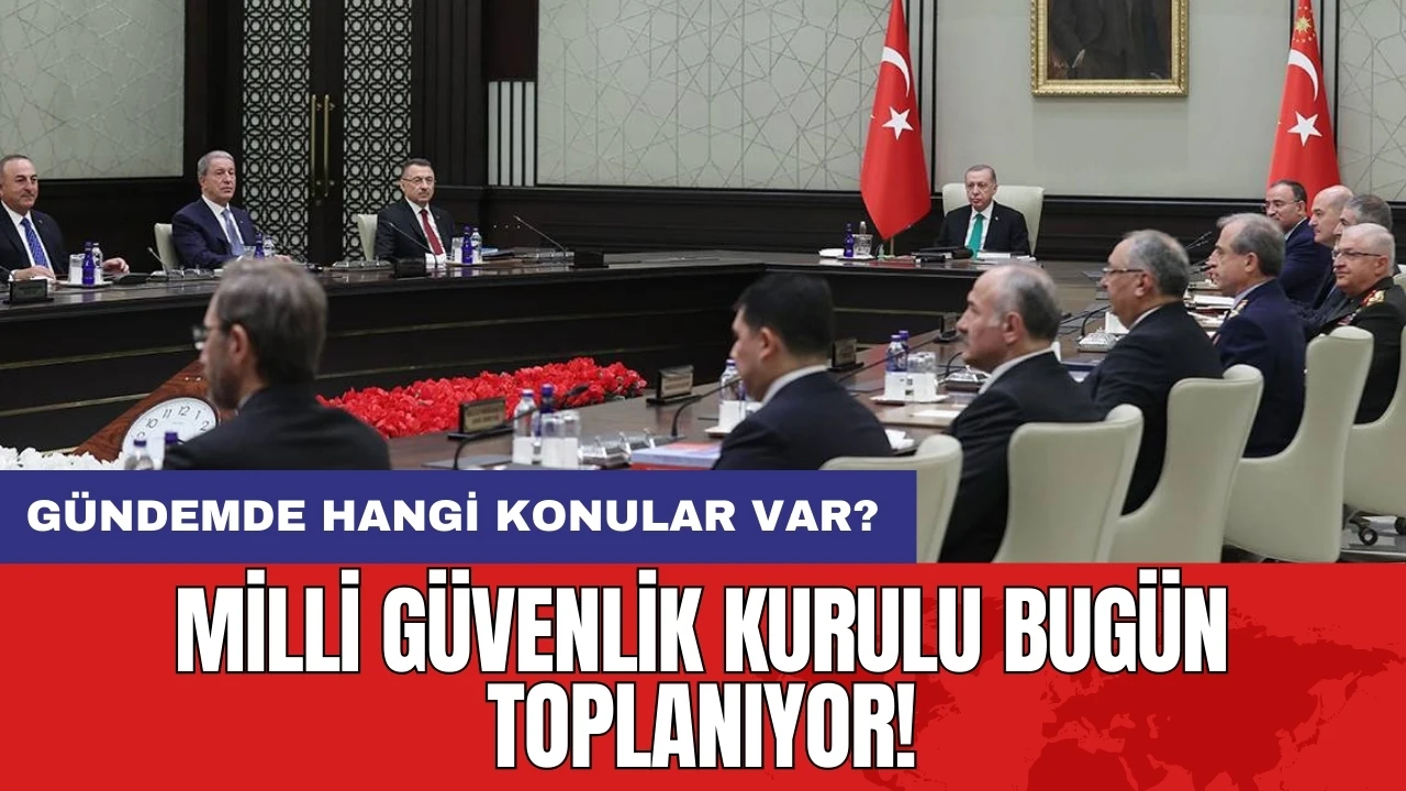 Milli Güvenlik Kurulu bugün toplanıyor! Gündemde hangi konular var?