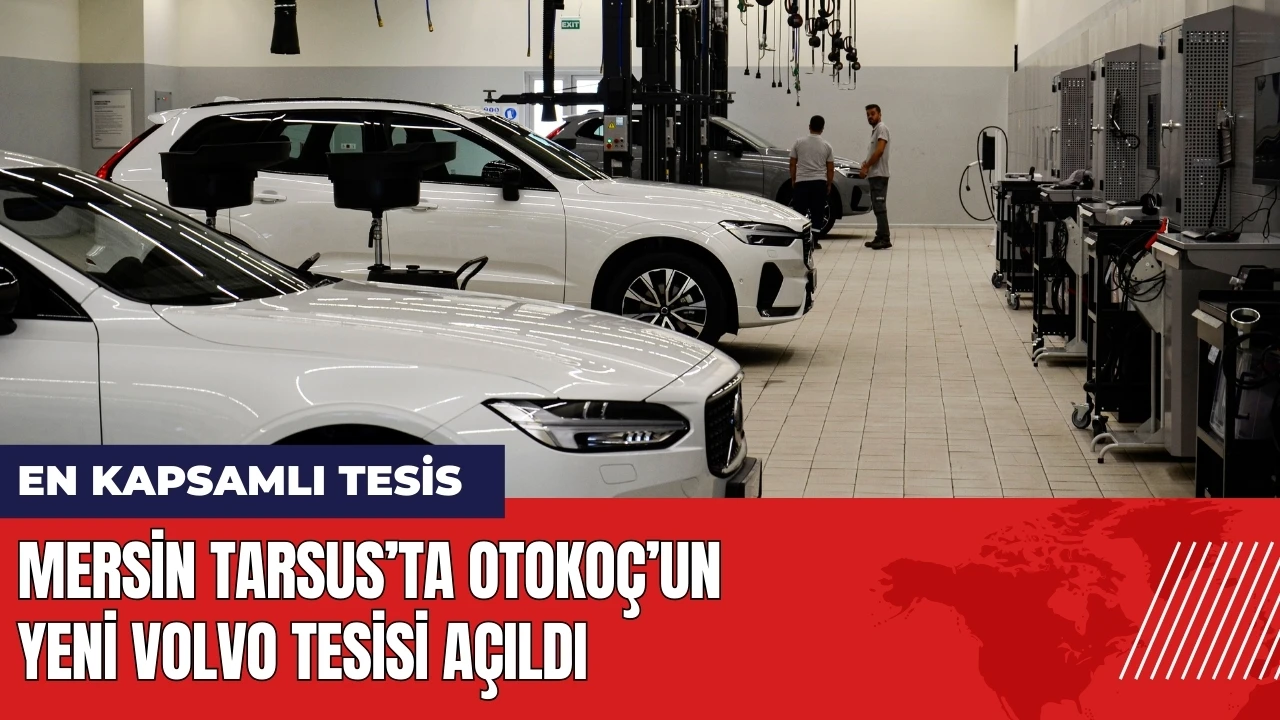 Otokoç’un yeni Volvo tesisi Mersin'in Tarsus ilçesinde açıldı