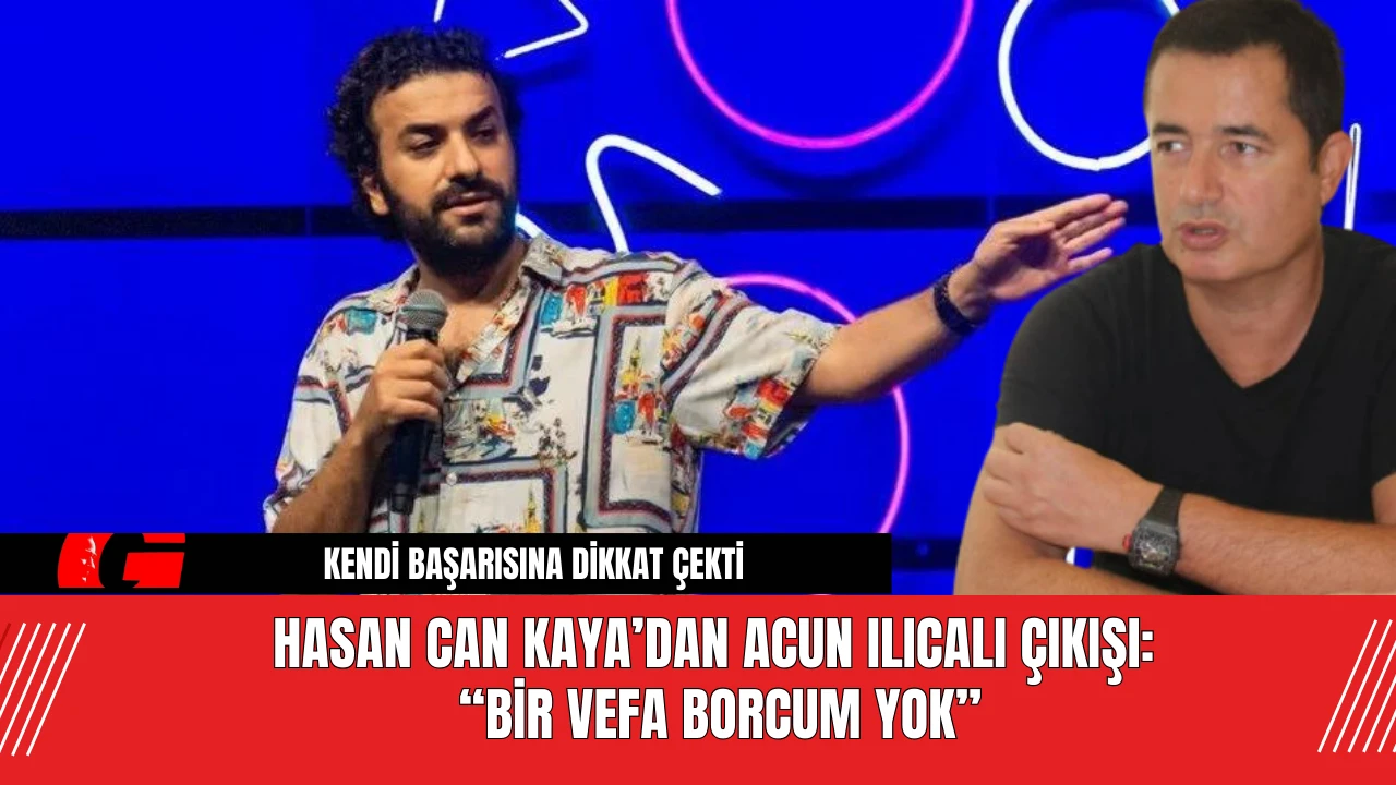 Hasan Can Kaya’dan Acun Ilıcalı Çıkışı: Bir Vefa Borcum Yok