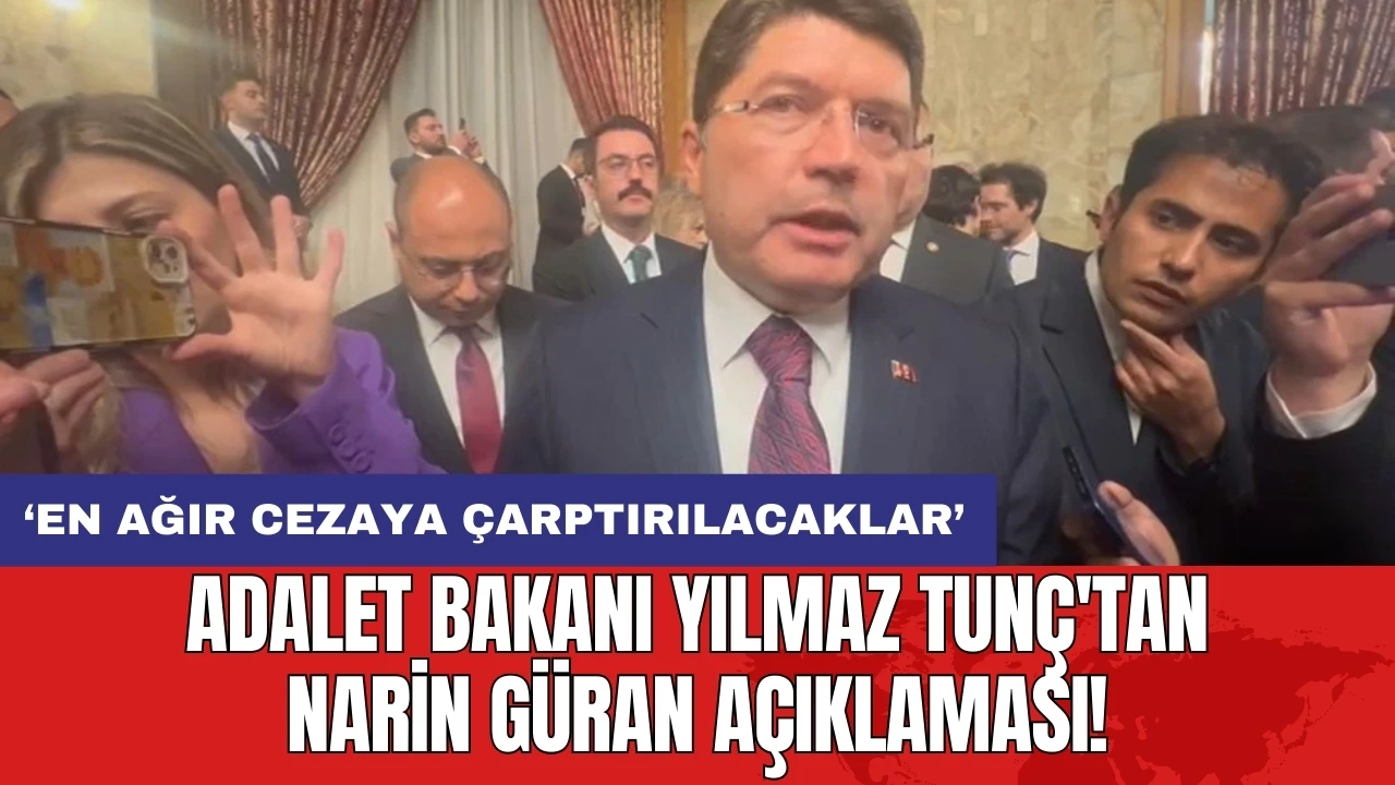 Adalet Bakanı Yılmaz Tunç'tan Narin Güran açıklaması!