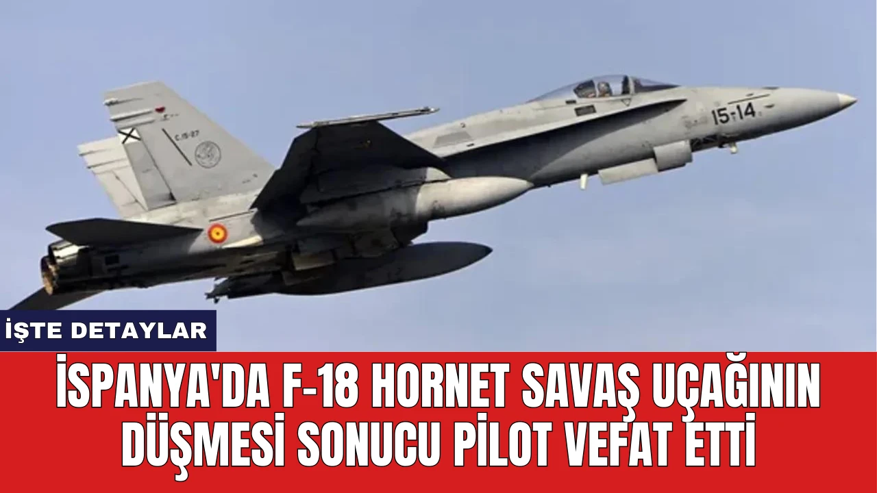 İspanya'da F-18 Hornet Savaş Uçağının Düşmesi Sonucu Pilot Vefat Etti