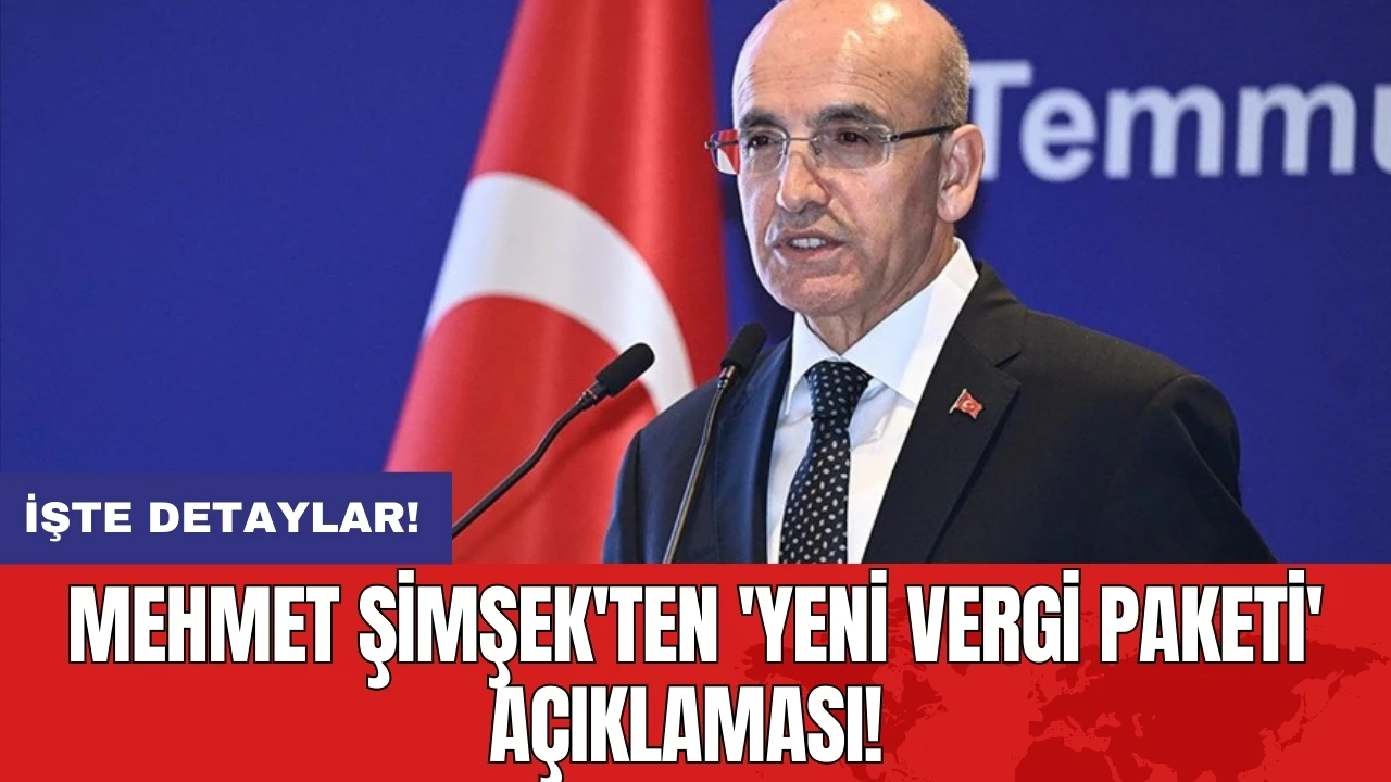 Mehmet Şimşek'ten 'yeni vergi paketi' açıklaması!