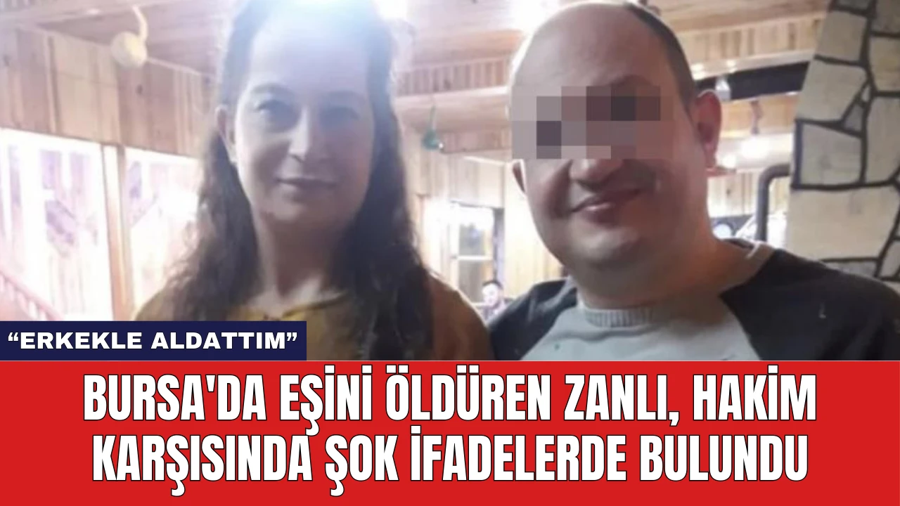 Bursa'da Eşini Öldüren Zanlı Hakim Karşısında Şok İfadelerde Bulundu