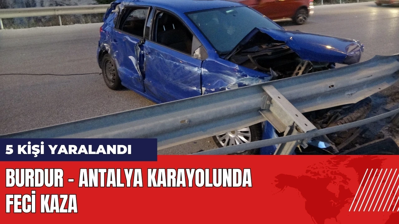 Burdur - Antalya karayolunda feci kaza: 5 kişi yaralandı