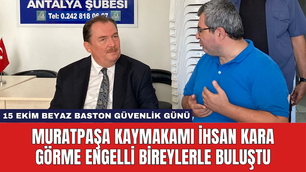 Muratpaşa Kaymakamı İhsan Kara Görme Engelli Bireylerle Buluştu