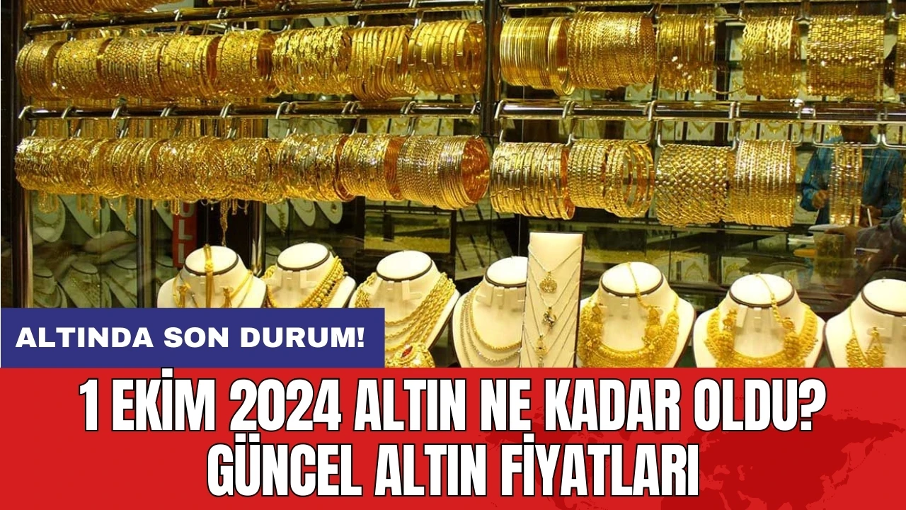 1 Ekim 2024 Altın Ne Kadar Oldu? Güncel Altın Fiyatları