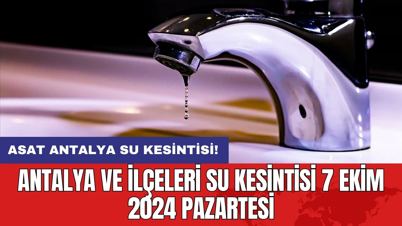 Antalya ve İlçeleri Su Kesintisi 7 Ekim 2024 Pazartesi