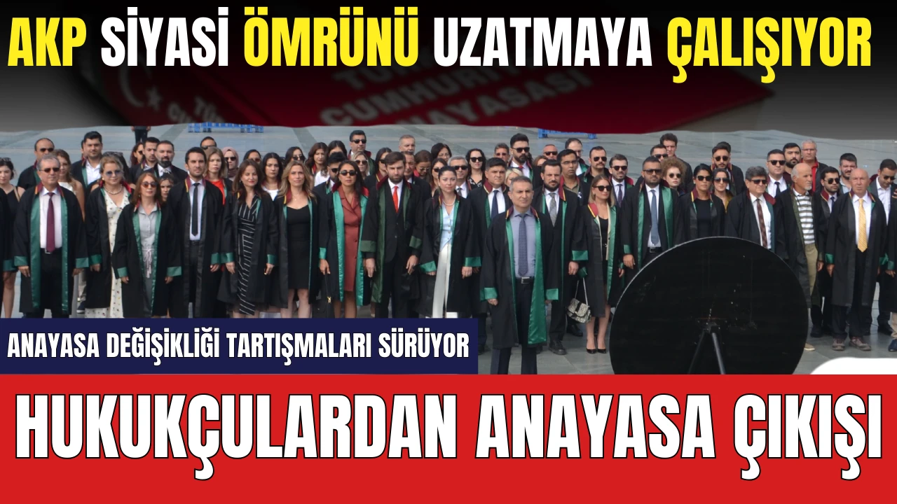 Hukukçulardan Anayasa Değişikliği Değerlendirmesi! "AKP Ömrünü Uzatmaya Çalışıyor"