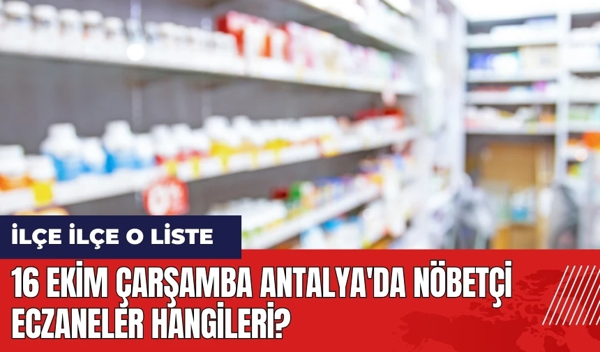 16 Ekim Çarşamba Antalya'da nöbetçi eczaneler hangileri?