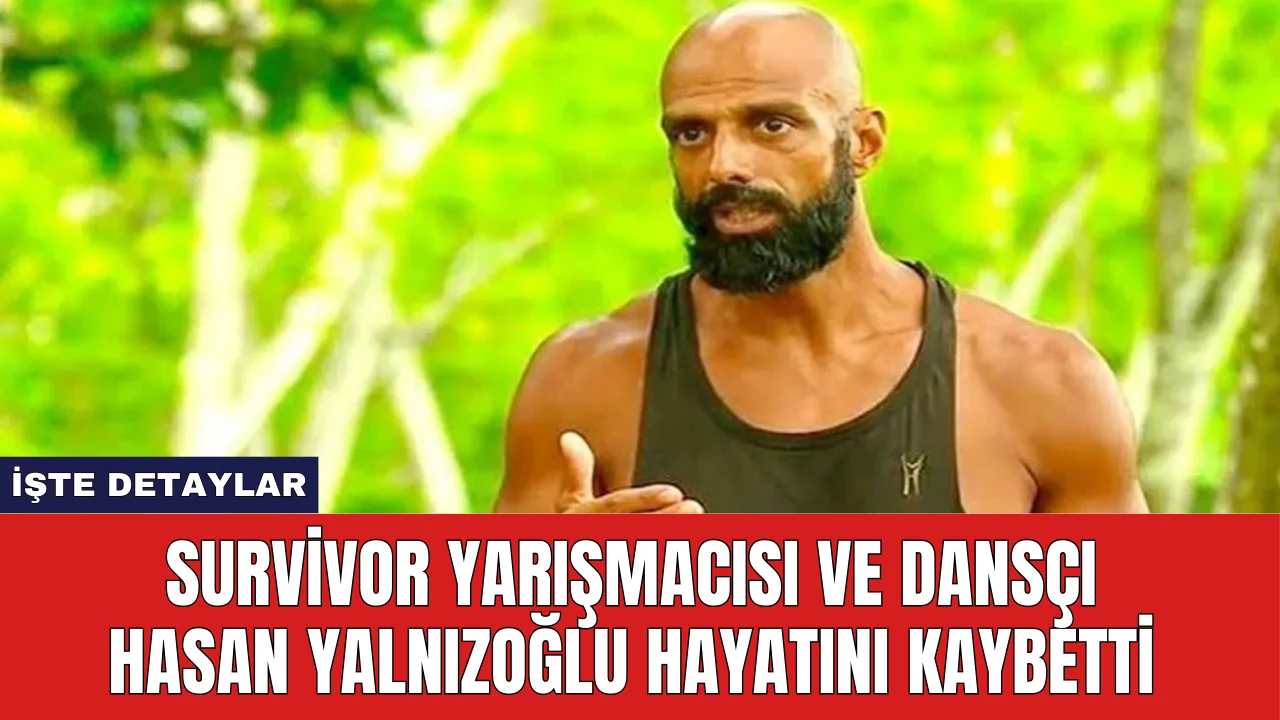 Survivor Yarışmacısı ve Dansçı Hasan Yalnızoğlu Hayatını Kaybetti