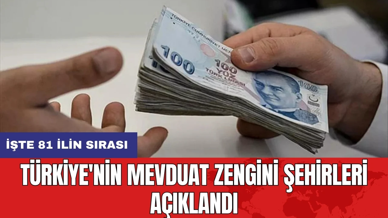 Türkiye'nin Mevduat Zengini Şehirleri Açıklandı: İşte 81 ilin sırası