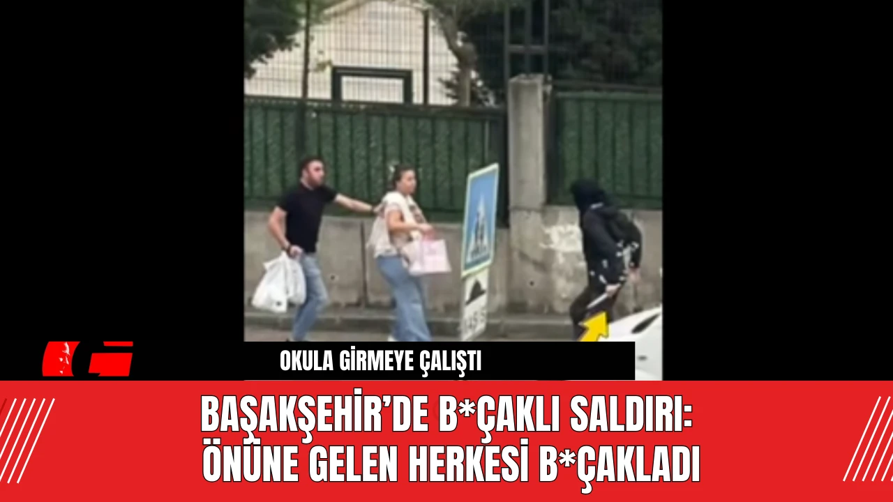 Başakşehir’de B*çaklı Saldırı: Önüne Gelen Herkesi B*çakladı