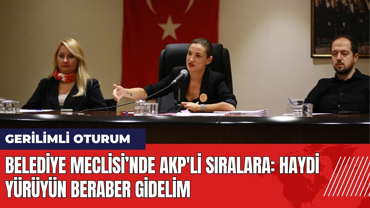 Belediye Meclisi’nde gerilimli oturum: Haydi yürüyün beraber gidelim