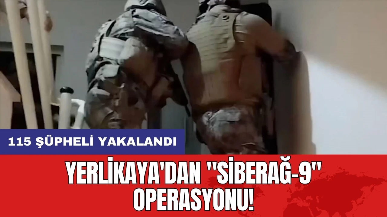 Yerlikaya'dan "Siberağ-9" operasyonu: 115 şüpheli yakalandı