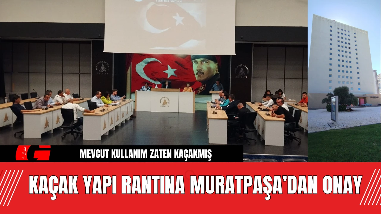 KAÇAK YAPI RANTINA MURATPAŞA’DAN ONAY