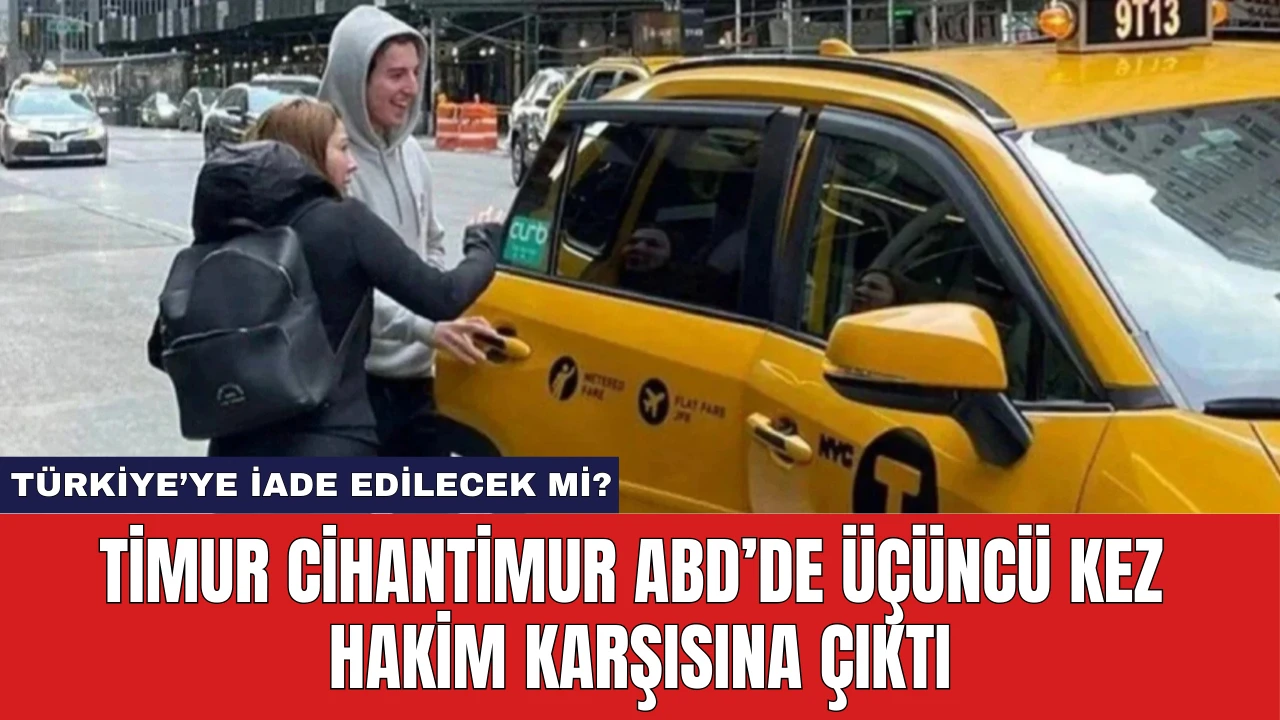 Timur Cihantimur ABD’de Üçüncü Kez Hakim Karşısına Çıktı