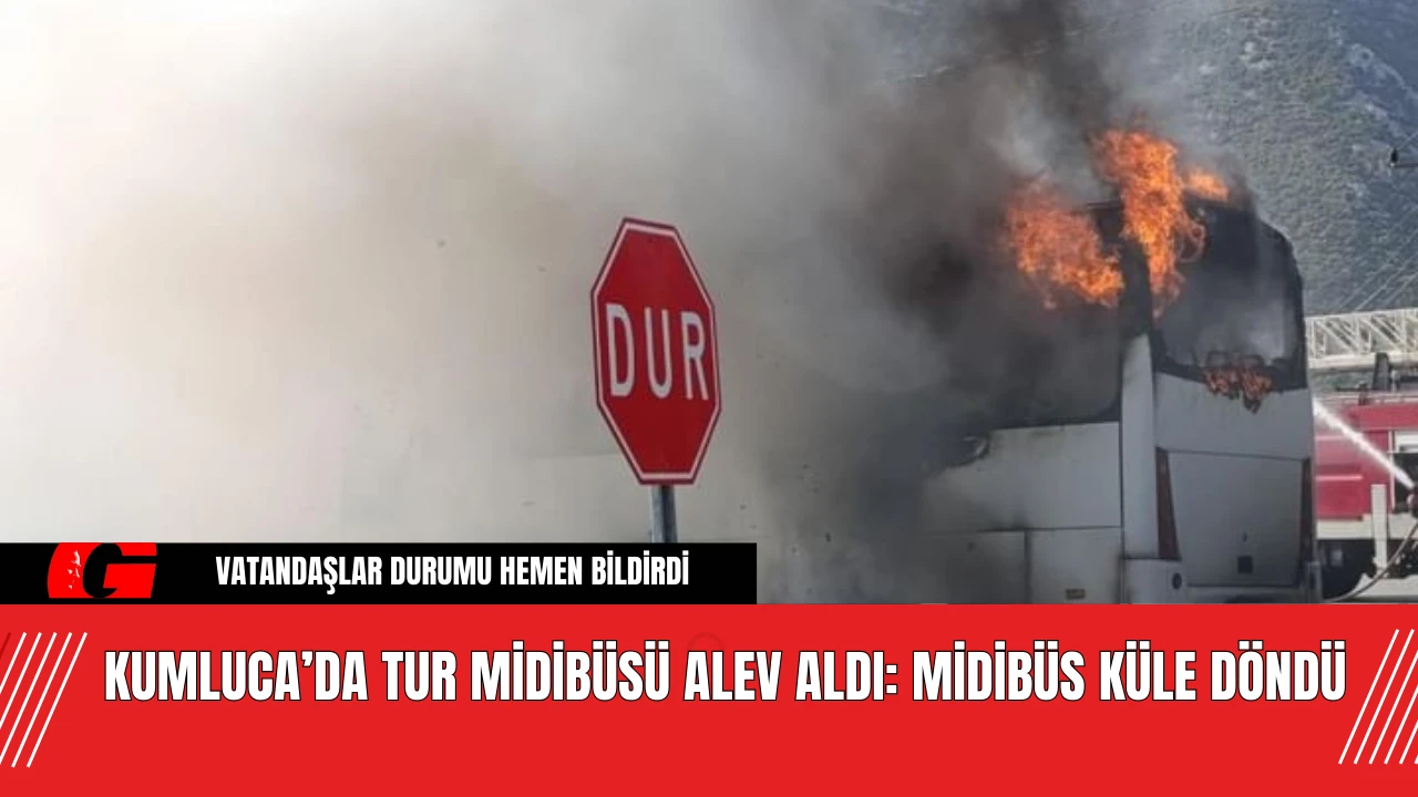 Kumluca’da Tur Midibüsü Alev Aldı: Midibüs Küle Döndü