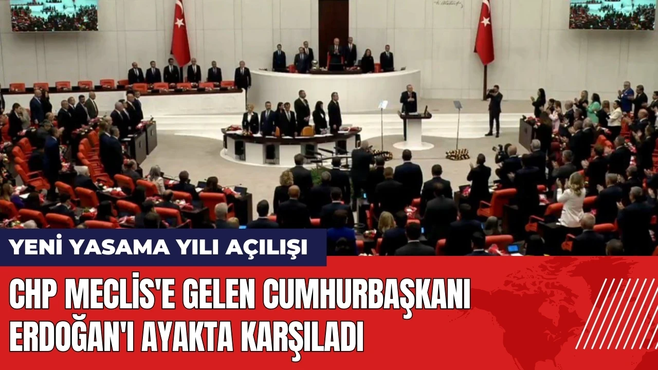 CHP Meclis'e gelen Cumhurbaşkanı Erdoğan'ı ayakta karşıladı