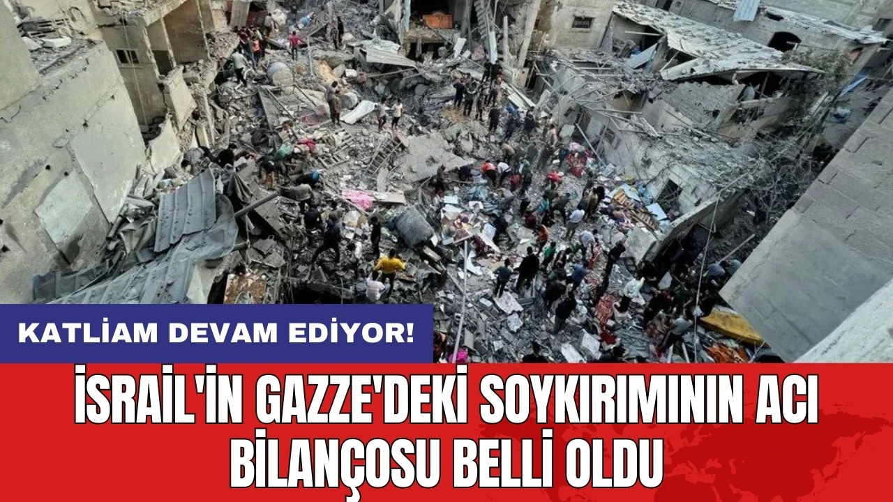 İsrail'in Gazze'deki soykırımının acı bilançosu belli oldu