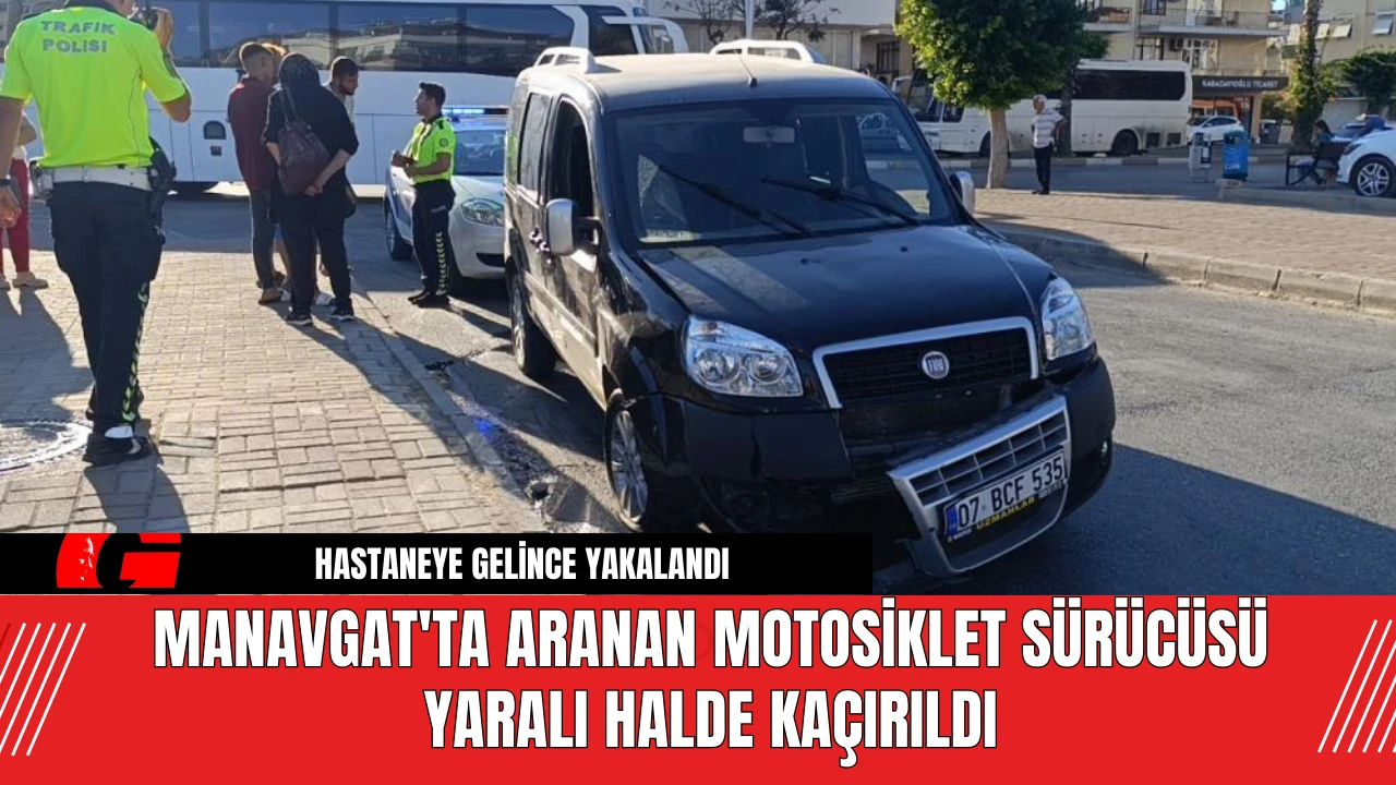 Manavgat'ta Aranan Motosiklet Sürücüsü Yaralı Halde Kaçırıldı