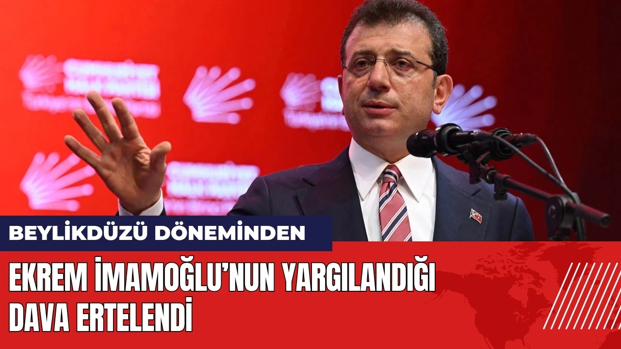 Ekrem İmamoğlu’nun Beylikdüzü döneminden yargılandığı dava ertelendi