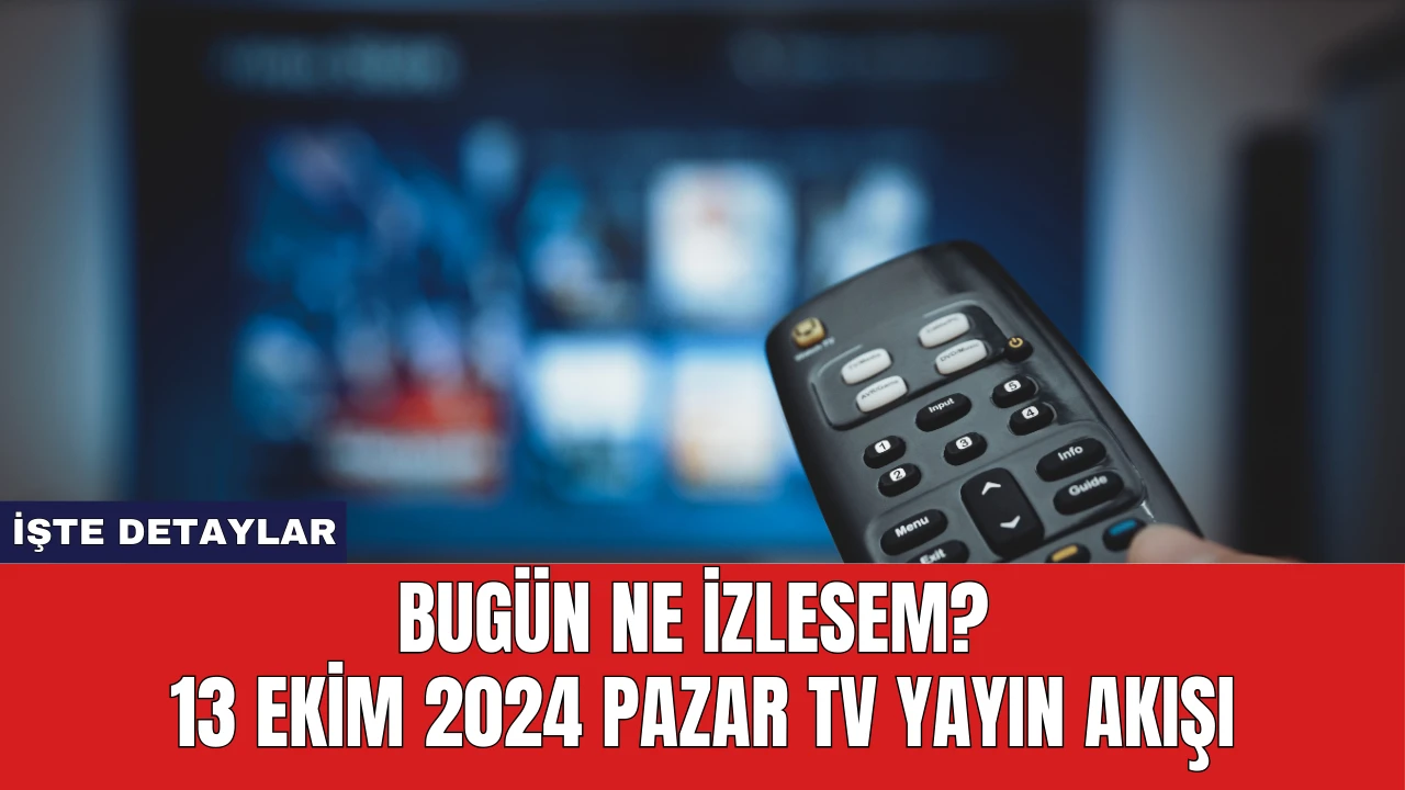 Bugün Ne İzlesem? 13 Ekim 2024 Pazar TV Yayın Akışı