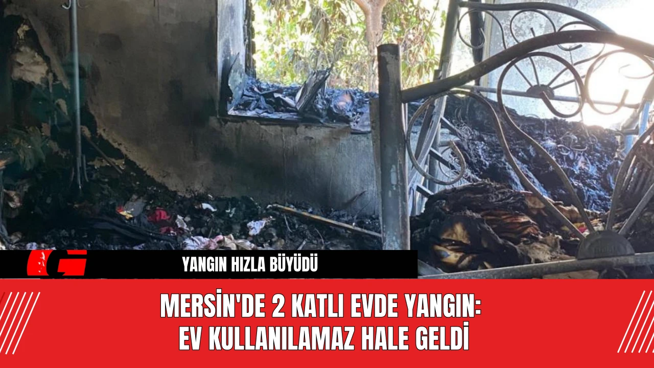 Mersin'de 2 katlı evde yangın: Ev kullanılamaz hale geldi